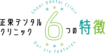 正栄デンタル クリニック6つの特徴 Shouei Dental Clinic  Our six features